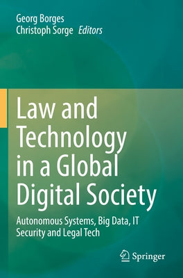 Law and Technology in a Global Digital Society: Autonomous Systems, Big Data, It Security and Legal Tech by Borges, Georg