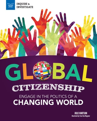 Global Citizenship: Engage in the Politics of a Changing World by Knutson, Julie