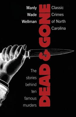 Dead and Gone: Classic Crimes of North Carolina by Wellman, Manly Wade