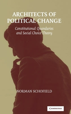 Architects of Political Change: Constitutional Quandaries and Social Choice Theory by Schofield, Norman