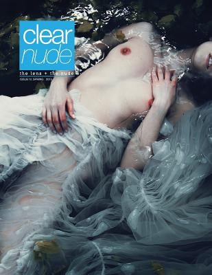 Clear Nude: The Lens + the Nude, Issue IV, Summer 2015 by Torres, Allicette