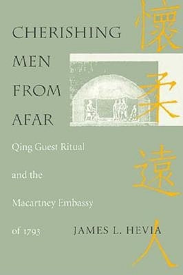 Cherishing Men from Afar: Qing Guest Ritual and the Macartney Embassy of 1793 by Hevia, James L.