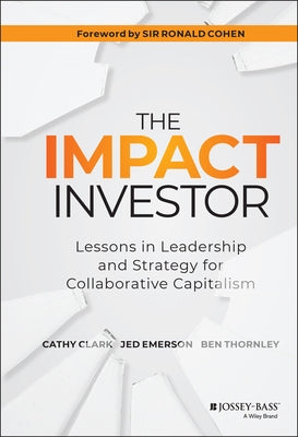 The Impact Investor: Lessons in Leadership and Strategy for Collaborative Capitalism by Clark, Cathy