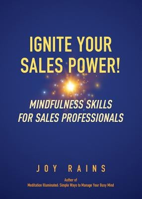 Ignite Your Sales Power!: Mindfulness Skills for Sales Professionals by Rains, Joy