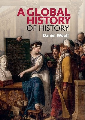 A Global History of History by Woolf, Daniel