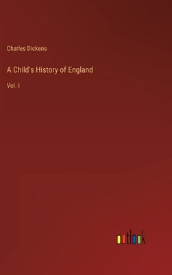 A Child's History of England: Vol. I by Dickens, Charles
