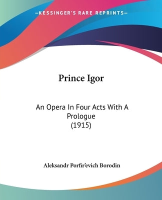 Prince Igor: An Opera in Four Acts with a Prologue (1915) by Borodin, Aleksandr Porfirevich