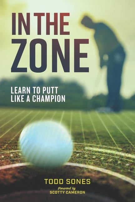 In the Zone: Learn to putt like a champion by Cameron, Scotty