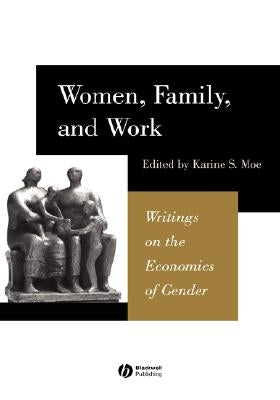 Women, Family, and Work: Writings on the Economics of Gender by Moe, Karine