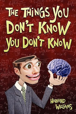 The Things You Don't Know You Don't Know by Williams, Harland