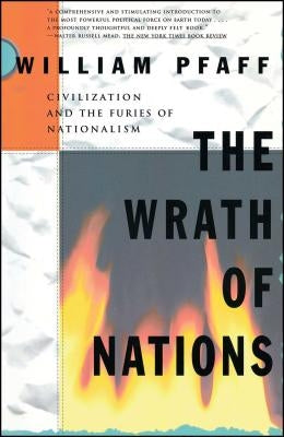 The Wrath of Nations: Civilizations and the Furies of Nationalism by Pfaff, William