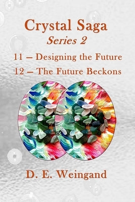 Crystal Saga Series 2, 11-Designing the Future and 12-The Future Beckons by Weingand, D. E.