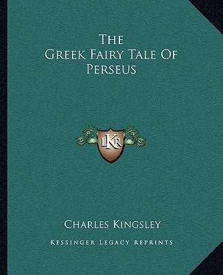 The Greek Fairy Tale of Perseus by Kingsley, Charles