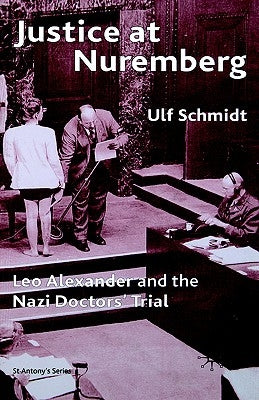 Justice at Nuremberg: Leo Alexander and the Nazi Doctors' Trial by Schmidt, U.