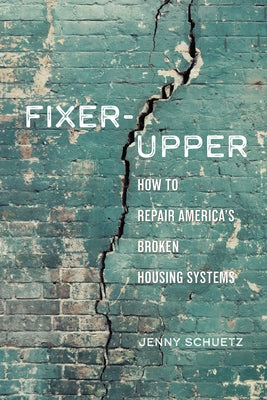 Fixer-Upper: How to Repair America's Broken Housing Systems by Schuetz, Jenny