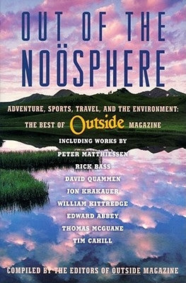 Out of the Noosphere: Adventure, Sports, Travel, and the Environment: The Best of Outside Magazine by Outside Magazine, Editors