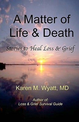 A Matter of Life and Death: : Stories to Heal Loss & Grief by George MD, Lawrence E.