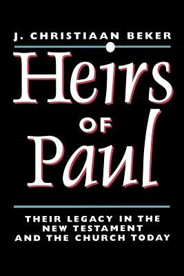 Heirs of Paul: Their Legacy in the New Testament and the Church Today by Beker, Johan Christiaan