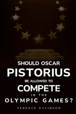 Should Oscar Pistorius be allowed to compete in the Olympic Games? by Davidson, Terence