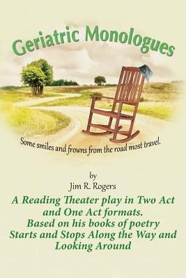 Geriatric Monologues: Some Smiles and Frowns From the Road Most Travel by Rogers, Jim R.