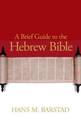 A Brief Guide to the Hebrew Bible by Barstad, Hans M.