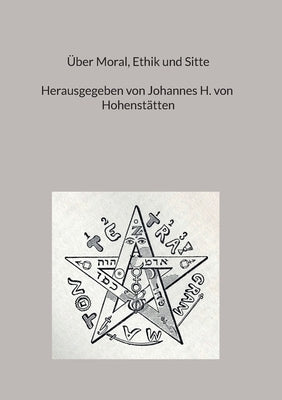 Über Moral, Ethik und Sitte by Von Hohenstätten, Johannes H.