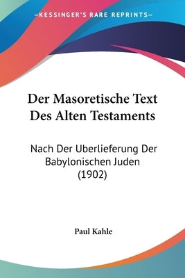 Der Masoretische Text Des Alten Testaments: Nach Der Uberlieferung Der Babylonischen Juden (1902) by Kahle, Paul