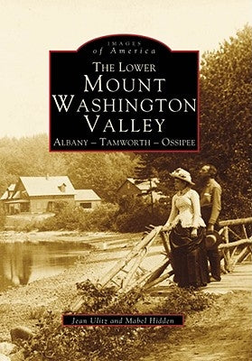 The Lower Mount Washington Valley: Albany - Tamworth - Ossipee by Ulitz, Jean