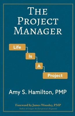 The Project Manager: Life is a Project by Hamilton, Amy S.