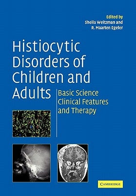 Histiocytic Disorders of Children and Adults: Basic Science, Clinical Features and Therapy by Weitzman, Sheila