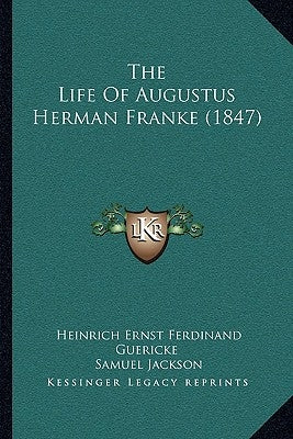 The Life Of Augustus Herman Franke (1847) by Guericke, Heinrich Ernst Ferdinand