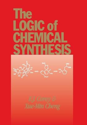 The Logic of Chemical Synthesis by Corey, E. J.