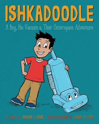 Ishkadoodle: A Boy, His Vacuum & Their Outerspace Adventure by Arking, Jonathan J.
