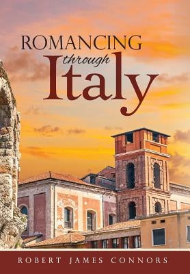 Romancing Through Italy by Connors, Robert James