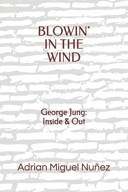 Blowin' in the Wind: George Jung: Inside & Out by Nunez, Adrian Miguel