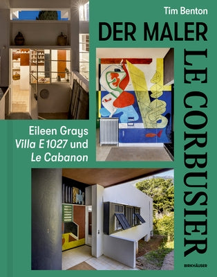 Le Corbusier - Der Maler: Eileen Grays Villa E 1027 Und Le Cabanon by Benton, Tim