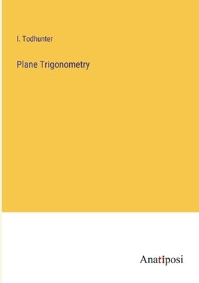 Plane Trigonometry by Todhunter, I.