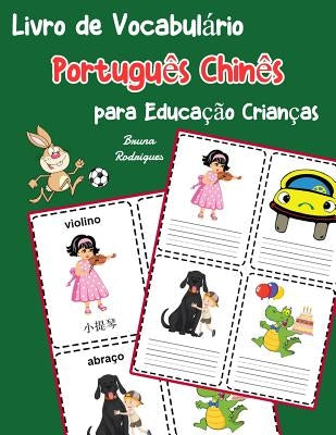 Livro de Vocabulário Português Chinês para Educação Crianças: Livro infantil para aprender 200 Português Chinês palavras básicas by Rodrigues, Bruna